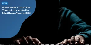 NAB Reveals: Critical Scam Threats Every Australian Must Know About in 2025