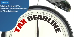 Missing the April 15 Tax Deadline? Your Essential Guide to Filing Extensions Tax Deadline