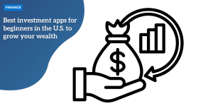 Best investment apps for beginners in the U.S. to grow your wealth finança